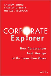 Corporate Explorer : How Corporations Beat Startups at the Innovation Game - Andrew Binns