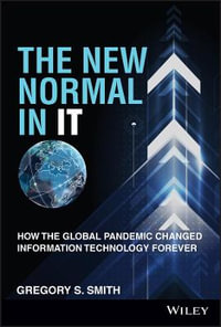 The New Normal in IT : How the Global Pandemic Changed Information Technology Forever - Gregory S. Smith