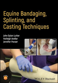 Equine Bandaging, Splinting, and Casting Techniques - J. Dylan Lutter