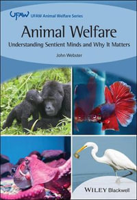 Animal Welfare : Understanding Sentient Minds and Why It Matters - John Webster