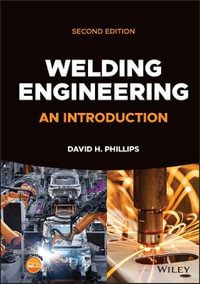 Welding Engineering : An Introduction - David H. Phillips