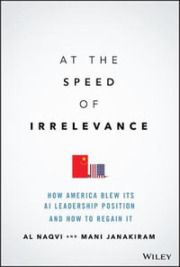 At the Speed of Irrelevance : How America Blew Its AI Leadership Position and How to Regain It - Al Naqvi