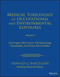 Medical Toxicology of Occupational and Environmental Exposures to Carcinogens : Risk Factors, Pathophysiology, Susceptibility, and Clinical Abnormalities, Volume 3 - Donald G. Barceloux