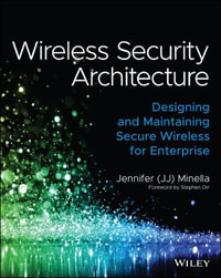 Wireless Security Architecture : Designing and Maintaining Secure Wireless for Enterprise - Jennifer Minella