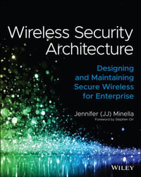 Wireless Security Architecture : Designing and Maintaining Secure Wireless for Enterprise - Jennifer Minella