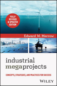 Industrial Megaprojects : Concepts, Strategies, and Practices for Success - Edward W. Merrow