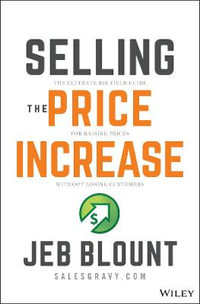 Selling the Price Increase : The Ultimate B2B Field Guide for Raising Prices Without Losing Customers - Jeb Blount