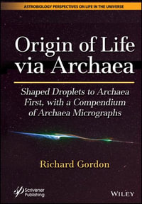 Origin of Life via Archaea : Shaped Droplets to Archaea First, with a Compendium of Archaea Micrographs - Richard Gordon