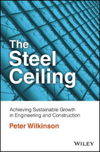 The Steel Ceiling : Achieving Sustainable Growth in Engineering and Construction - Peter Wilkinson