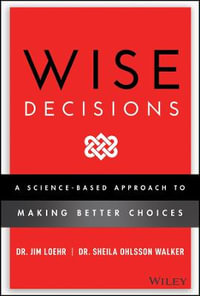 Wise Decisions : A Science-Based Approach to Making Better Choices - James E. Loehr