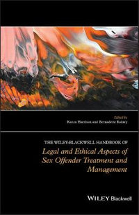 The Wiley-Blackwell Handbook of Legal and Ethical Aspects of Sex Offender Treatment and Management : Wiley Clinical Psychology Handbooks - Karen Harrison