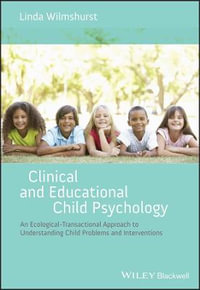 Clinical and Educational Child Psychology : An Ecological-Transactional Approach to Understanding Child Problems and Interventions - Linda Wilmshurst