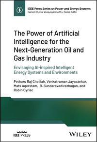 The Power of Artificial Intelligence for the Next-Generation Oil and Gas Industry : Envisaging AI-inspired Intelligent Energy Systems and Environments - Pethuru Raj Chelliah