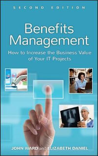 Benefits Management 2ed : How to Increase the Business Value of Your IT Projects - John Ward