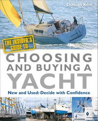 The Insider's Guide to Choosing & Buying a Yacht : Expert Advice to Help You Choose the Perfect Yacht - Duncan Kent