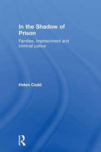 In the Shadow of Prison : Families, Imprisonment and Criminal Justice - Helen Codd