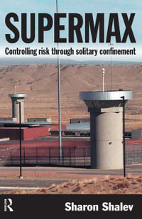 Supermax : Controlling Risk Through Solitary Confinement - Sharon Shalev