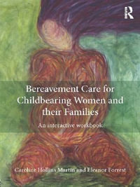 Bereavement Care for Childbearing Women and their Families : An Interactive Workbook - Caroline Hollins Martin