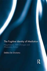The Fugitive Identity of  Mediation : Negotiations, Shift Changes and Allusionary Action - Debbie De Girolamo