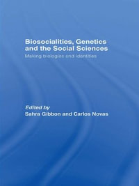 Biosocialities, Genetics and the Social Sciences : Making Biologies and Identities - Sahra Gibbon