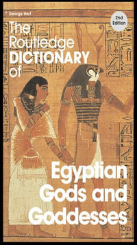 The Routledge Dictionary of Egyptian Gods and Goddesses : Routledge Dictionaries - George Hart