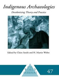 Indigenous Archaeologies : Decolonising Theory and Practice - Claire Smith