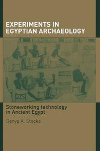 Experiments in Egyptian Archaeology : Stoneworking Technology in Ancient Egypt - Denys A. Stocks