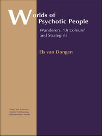 Worlds of Psychotic People : Wanderers, 'Bricoleurs' and Strategists - Els van Dongen