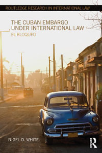 The Cuban Embargo under International Law : El Bloqueo - Nigel D. White