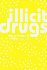 Illicit Drugs : Use and Control - Adrian Barton