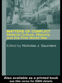 Matters of Conflict : Material Culture, Memory and the First World War - Nicholas J. Saunders