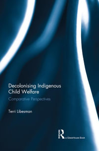 Decolonising Indigenous Child Welfare : Comparative Perspectives - Terri Libesman