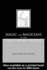 Magic and Magicians in the Greco-Roman World - Matthew W Dickie