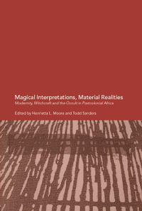 Magical Interpretations, Material Realities : Modernity, Witchcraft and the Occult in Postcolonial Africa - Henrietta L. Moore
