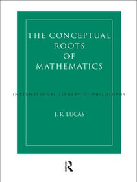 Conceptual Roots of Mathematics : International Library of Philosophy - J.R. Lucas