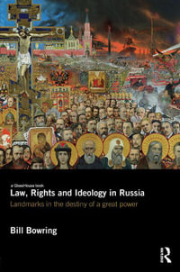 Law, Rights and Ideology in Russia : Landmarks in the Destiny of a Great Power - Bill Bowring