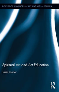 Spiritual Art and Art Education : Routledge Advances in Art and Visual Studies - Janis Lander