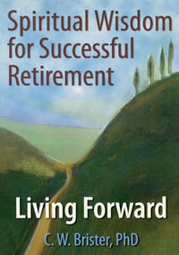 Spiritual Wisdom for Successful Retirement : Living Forward - James W Ellor