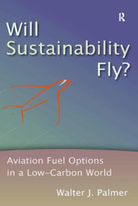 Will Sustainability Fly? : Aviation Fuel Options in a Low-Carbon World - Walter J. Palmer