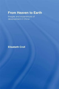 From Heaven to Earth : Images and Experiences of Development in China - Elizabeth Croll