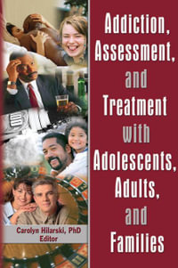 Addiction, Assessment, and Treatment with Adolescents, Adults, and Families - M. Carolyn Hilarski