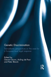 Genetic Discrimination : Transatlantic Perspectives on the Case for a European Level Legal Response - Gerard Quinn