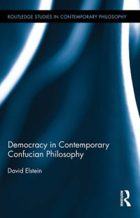 Democracy in Contemporary Confucian Philosophy : Routledge Studies in Contemporary Philosophy - David Elstein