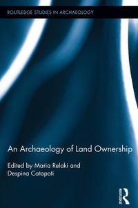 An Archaeology of Land Ownership : Routledge Studies in Archaeology - Maria Relaki
