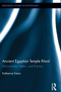 Ancient Egyptian Temple Ritual : Performance, Patterns, and Practice - Katherine Eaton