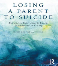 Losing a Parent to Suicide : Using Lived Experiences to Inform Bereavement Counseling - Marty Loy