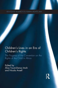 Children's Lives in an Era of Children's Rights : The Progress of the Convention on the Rights of the Child in Africa - Afua Twum-Danso Imoh