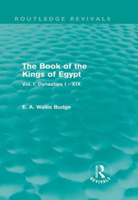 The Book of the Kings of Egypt (Routledge Revivals) : Vol. I: Dynasties I - XIX - E. A. Budge