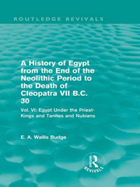 A History of Egypt from the End of the Neolithic Period to the Death of Cleopatra VII B.C. 30 (Routledge Revivals) : Vol. VI: Egypt Under the Priest-Kings and Tanites and Nubians - E. A. Budge