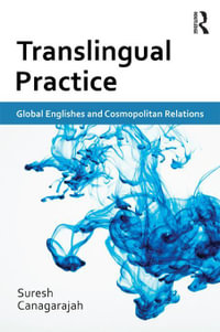 Translingual Practice : Global Englishes and Cosmopolitan Relations - Suresh Canagarajah